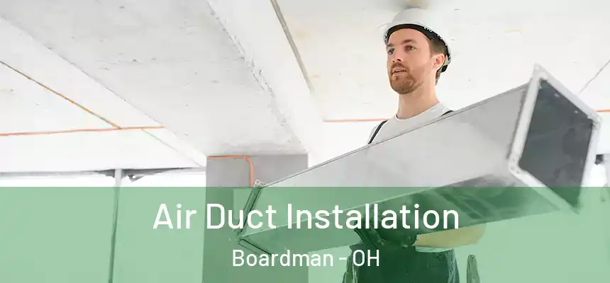 Air Duct Installation Boardman - OH
