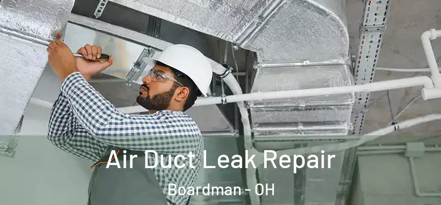 Air Duct Leak Repair Boardman - OH