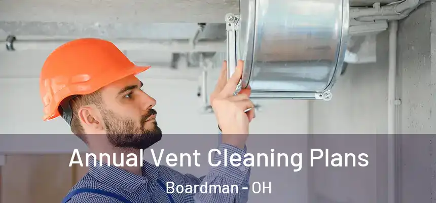 Annual Vent Cleaning Plans Boardman - OH