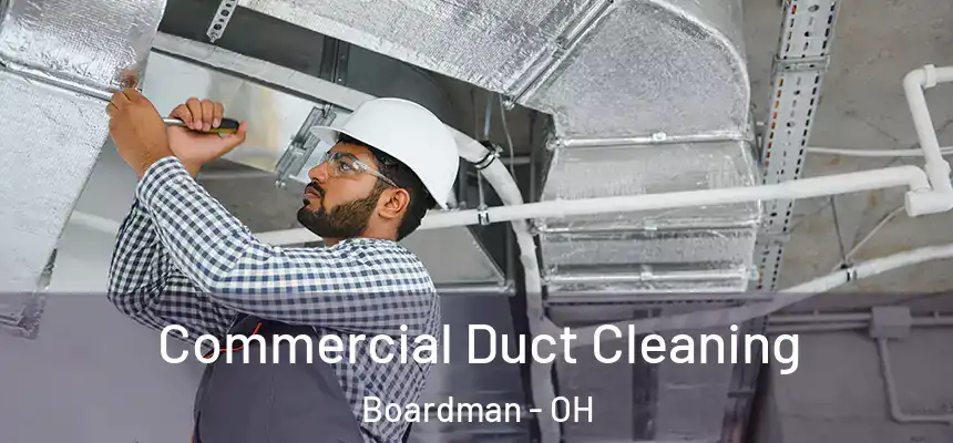 Commercial Duct Cleaning Boardman - OH