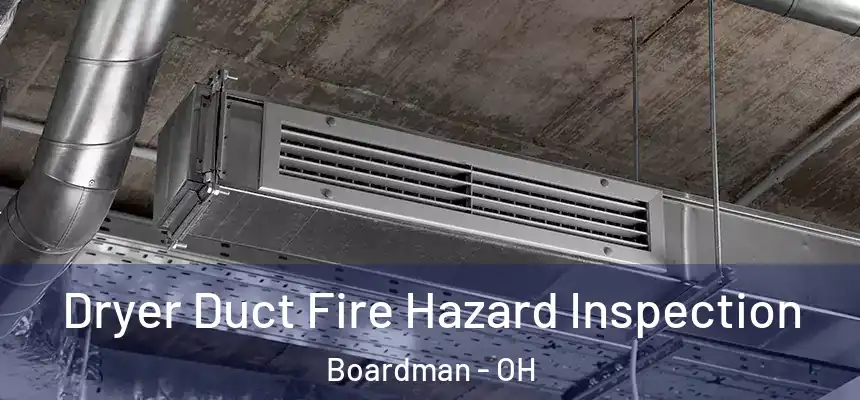 Dryer Duct Fire Hazard Inspection Boardman - OH