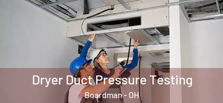 Dryer Duct Pressure Testing Boardman - OH