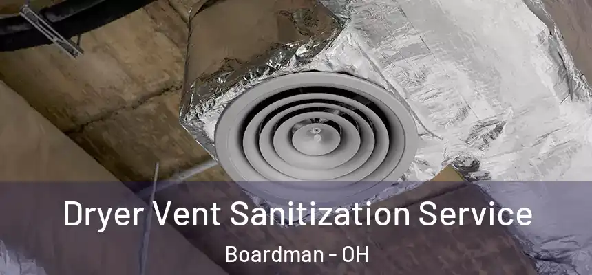 Dryer Vent Sanitization Service Boardman - OH