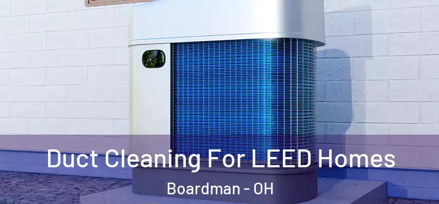  Duct Cleaning For LEED Homes Boardman - OH