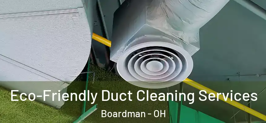  Eco-Friendly Duct Cleaning Services Boardman - OH