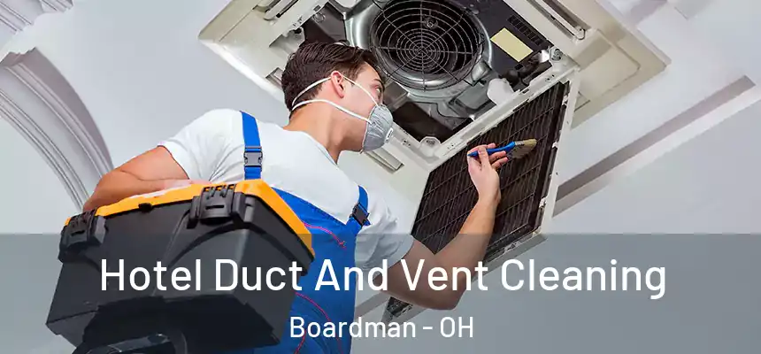 Hotel Duct And Vent Cleaning Boardman - OH
