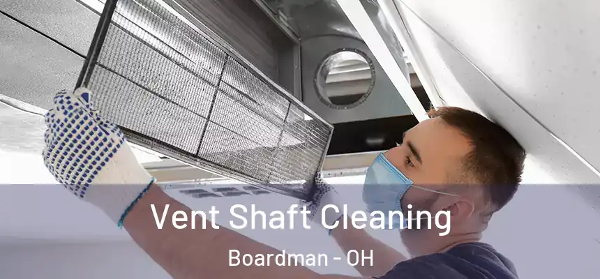 Vent Shaft Cleaning Boardman - OH